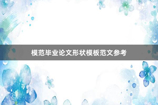 模范毕业论文形状模板范文参考